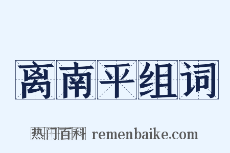 离南平组词是什么意思的图片